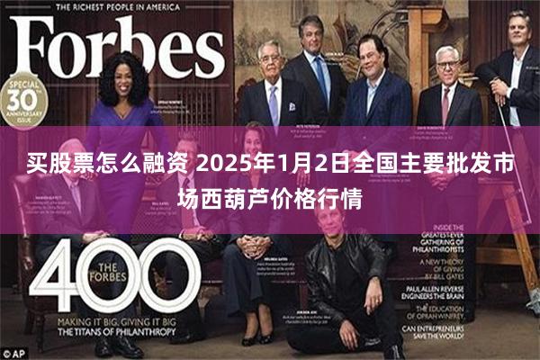 买股票怎么融资 2025年1月2日全国主要批发市场西葫芦价格行情