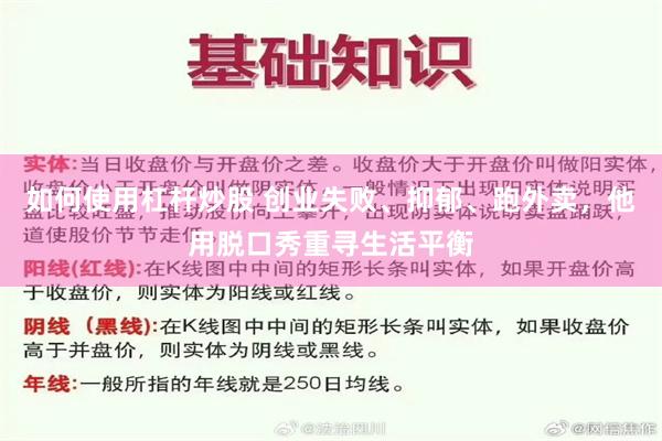 如何使用杠杆炒股 创业失败、抑郁、跑外卖，他用脱口秀重寻生活平衡