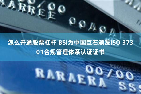 怎么开通股票杠杆 BSI为中国巨石颁发ISO 37301合规管理体系认证证书