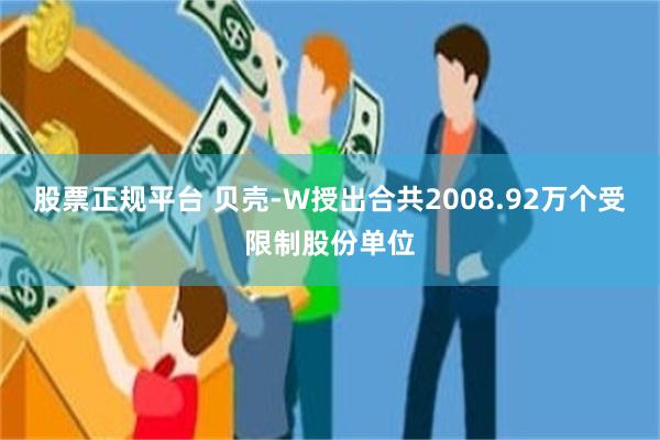 股票正规平台 贝壳-W授出合共2008.92万个受限制股份单位