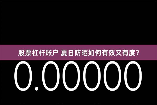 股票杠杆账户 夏日防晒如何有效又有度？