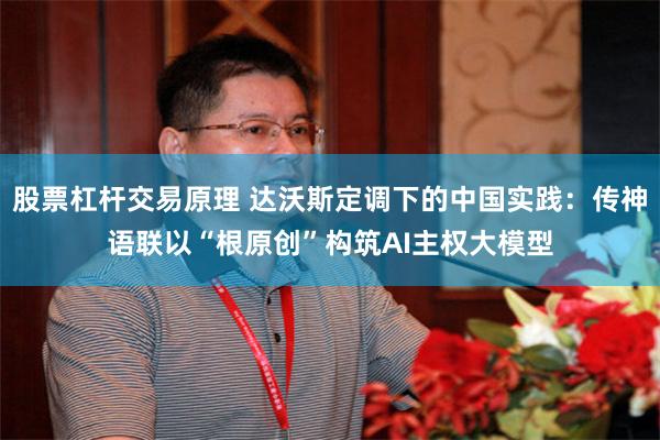 股票杠杆交易原理 达沃斯定调下的中国实践：传神语联以“根原创”构筑AI主权大模型