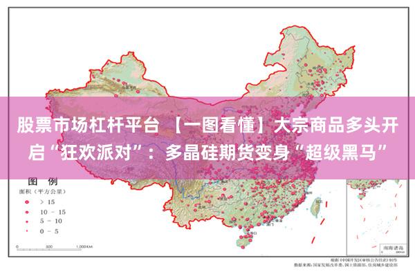 股票市场杠杆平台 【一图看懂】大宗商品多头开启“狂欢派对”：多晶硅期货变身“超级黑马”