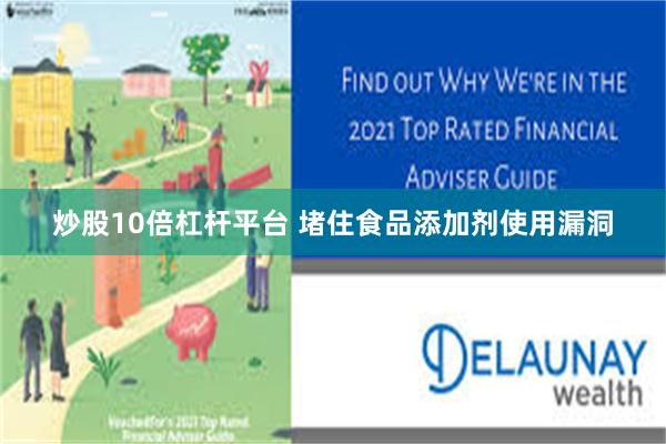 炒股10倍杠杆平台 堵住食品添加剂使用漏洞