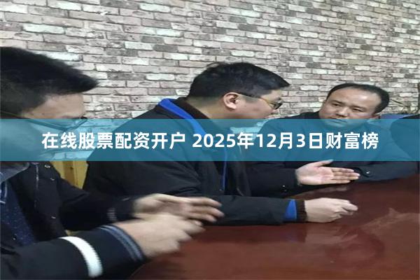 在线股票配资开户 2025年12月3日财富榜
