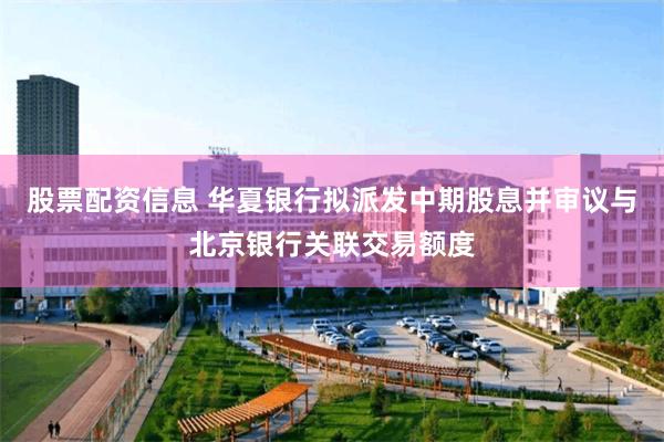 股票配资信息 华夏银行拟派发中期股息并审议与北京银行关联交易额度