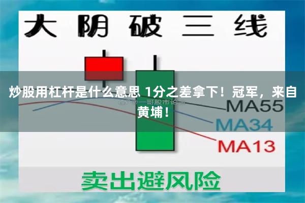 炒股用杠杆是什么意思 1分之差拿下！冠军，来自黄埔！