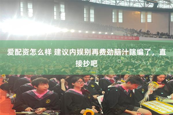 爱配资怎么样 建议内娱别再费劲脑汁瞎编了，直接抄吧