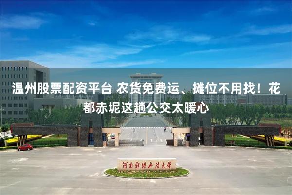 温州股票配资平台 农货免费运、摊位不用找！花都赤坭这趟公交太暖心