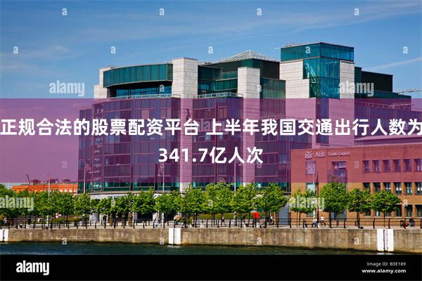 正规合法的股票配资平台 上半年我国交通出行人数为341.7亿人次