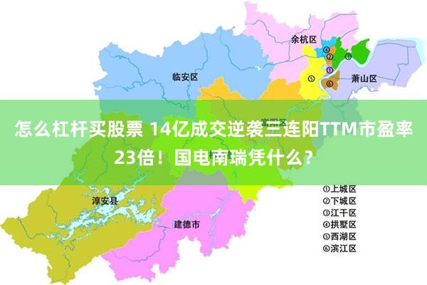怎么杠杆买股票 14亿成交逆袭三连阳TTM市盈率23倍！国电南瑞凭什么？