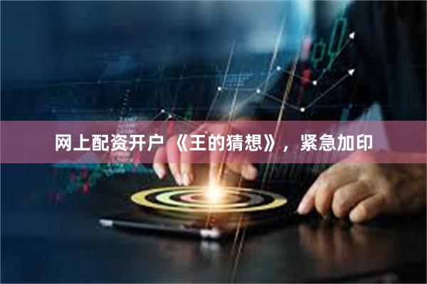 网上配资开户 《王的猜想》，紧急加印