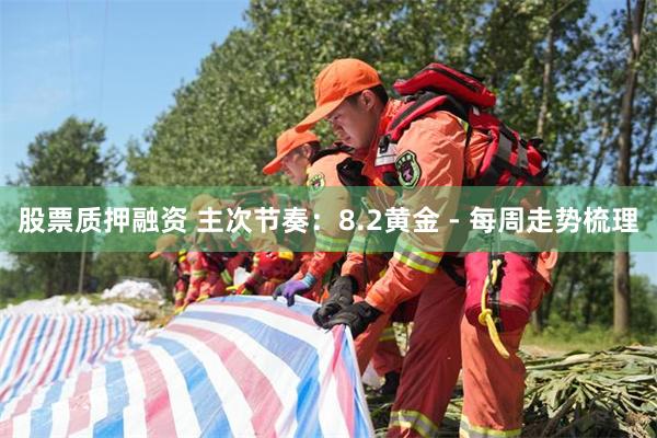 股票质押融资 主次节奏：8.2黄金 - 每周走势梳理
