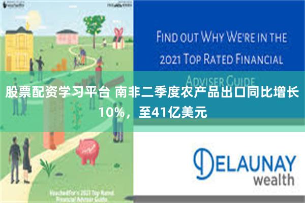 股票配资学习平台 南非二季度农产品出口同比增长10%，至41亿美元