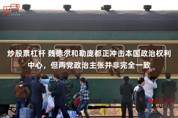炒股票杠杆 魏德尔和勒庞都正冲击本国政治权利中心，但两党政治主张并非完全一致