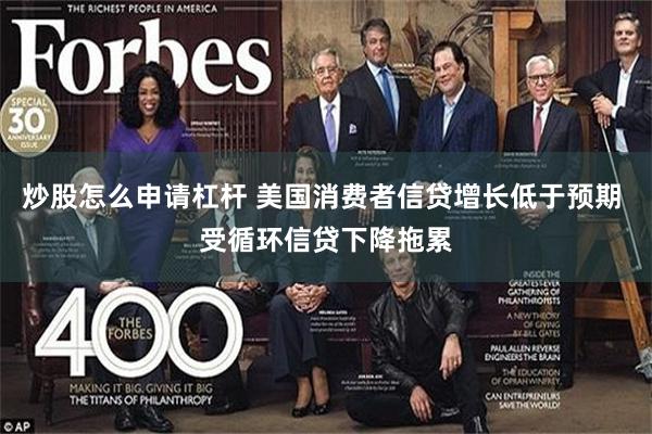 炒股怎么申请杠杆 美国消费者信贷增长低于预期 受循环信贷下降拖累